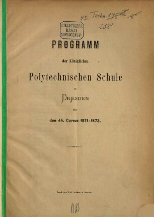 Programm der Königlich-Sächsischen Polytechnischen Schule zu Dresden : für das ... Lehrjahr .... 1871/72 = Cursus 44