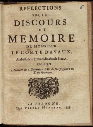 Réflections Sur Le Discours Et Mémoire De Monsieur Le Comte D'Avaux, Ambassadeur Extraordinaire de France : En son Audience du 9. Septembre 1688. De Messeigneurs les Etats Generaux