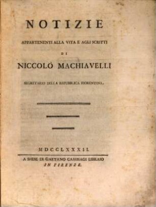 Notizie appartenenti alla vita e agli scritti di Niccolò Machiavelli segretario, della repubblica Fiorentina