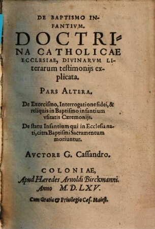 De Baptismo Infantivm. Doctrina Catholicae Ecclesiae, Divinarum Literarum testimonijs explicata, Pars Altera. De Exorcismo, Interrogatione fidei, & reliquis in Baptismo infantium vsitatis Caeremonijs. De statu infantium, qui in Ecclesia nati, citra Baptismi Sacramentum moriuntur