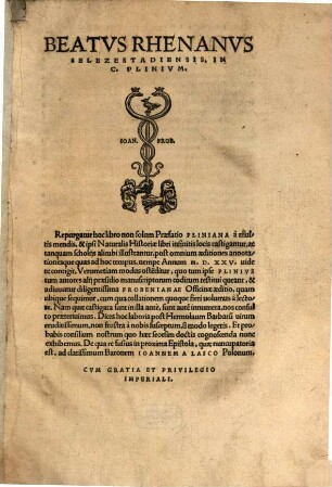 Beatvs Rhenanvs Selezestadiensis In C. Plinivm : Repurgatur hoc libro non solum Praefatio Plinia á multis mendis, & ipsi Naturalis Historiae libri infinitio locis castigantur, actanquam scholijs alicubi illustratur ...