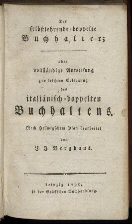 Der selbstlehrende-doppelte Buchhalter : oder vollständige Anweisung zur leichten Erlernung des italiänisch-doppelten Buchhaltens