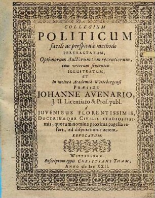 Collegium Politicum : Facili ac perspicuâ methodo Pertractatum, Optimorum Auctorum tum recentiorum, tum veterum ferentis Illustratum, Et in inclutâ Academiâ Wittebergensi