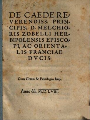 De Caede Reverendiss. Principis, D. Melchioris Zobelli Herbipolensis Episcopi, Ac Orientalis Franciae Dvcis