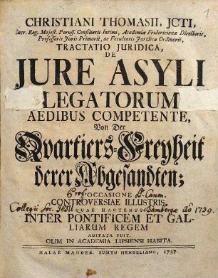 Christiani Thomasii ... Tractatio Juridica, De Jure Asyli Legatorum Aedibus Competente : Von der Quartiers-Freyheit derer Abgesandten