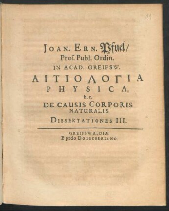 Joan. Ern. Pfuel/ Prof. Publ. Ordin. In Acad. Greifsw. Aitiologia Physica, h.e. De Causis Corporis Naturalis Dissertationes III.
