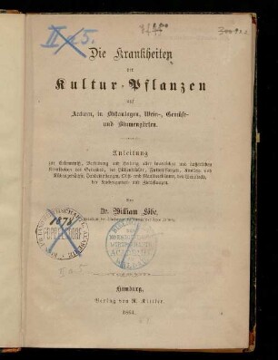 Die Krankheiten der Kultur-Pflanzen auf Aeckern, in Obstanlagen, Wein-, Gemüse- und Blumengärten : Anleitung zur Erkenntniß, Verhütung und Heilung aller innerlichen und äußerlichen Krankheiten des Getreides, der Hülsenfrüchte, Futterpflanzen, Knollen- und Rübengewächse, Handelspflanzen, Obst- und Maulbeerbäume, des Weinstocks, der Küchengarten- und Zierpflanzen