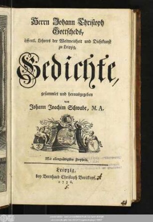 Herrn Johann Christoph Gottscheds, öffentl. Lehrers der Weltweisheit und Dichtkunst zu Leipzig, Gedichte