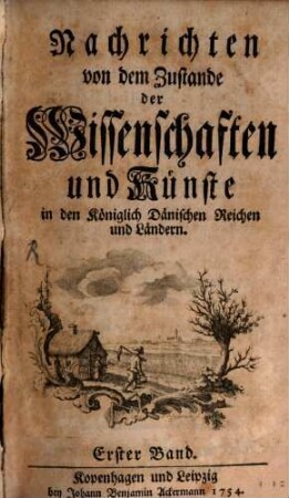 Nachrichten Von dem Zustande der Wissenschaften und Künste in den Dänischen Reichen. 1. (1754)