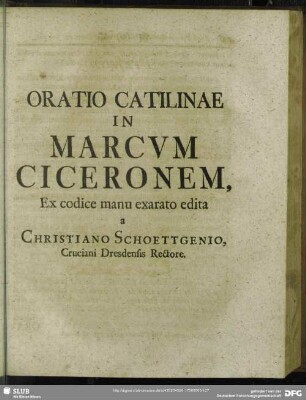 Oratio Catilinae In Marcum Ciceronem, Ex codice manu exarato edita a Christiano Schoettgenio, Cruciani Dresdensis Rectore