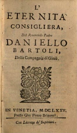 L' Eternita Consigliera : Del Reuerendo Padre Daniello Bartoli, Della Compagnia de Giesù