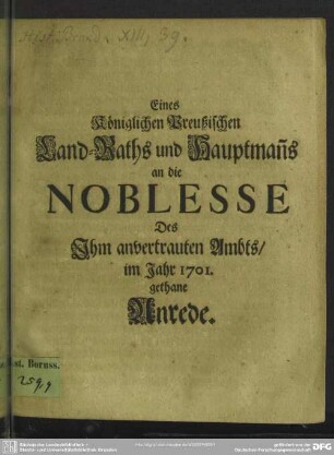 Eines Königlichen Preußischen Land-Raths und Hauptman[n]s an die Noblesse Des Ihm anvertrauten Ambts : im Jahre 1701. gethane Anrede