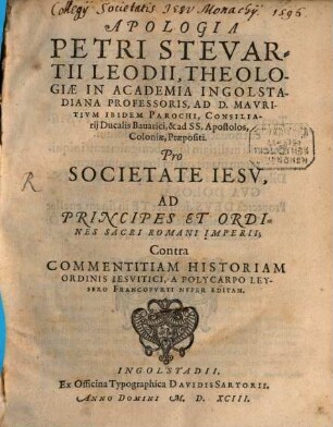 Apologia Petri Stevartii Leodii ... Pro Societate Iesv, Ad Principes Et Ordines Sacri Romani Imperii, Contra Commentitiam Historiam Ordinis Iesvitici, A Polycarpo Leysero Francofvrti Nvper Editam