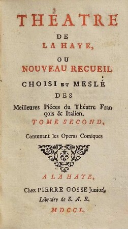 Théatre de La Haye Ou Nouveau Recueil Choisi Et Meslé Des Meilleures Piéces du Théatre François & Italien. 2, Contenant les Operas Comiques