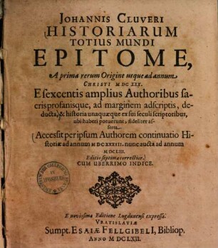 Johannis Cluveri, Historiarum Totius Mundi Epitome : A prima rerum Origine usque ad annum Christi MDCXXX. E sexcentis amplius Authoribus sacris profanisquè, ad marginem adscriptis, deducta, et ...