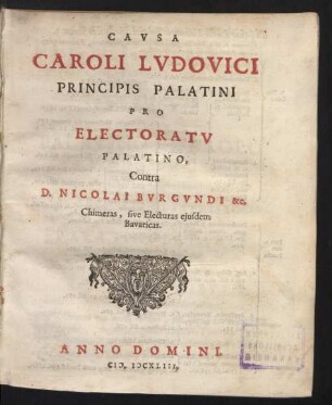 Cavsa Caroli Lvdovici Principis Palatini pro electoratv Palatino : Contra D. Nicolai Bvrgvndi &c. Chimeras, sive Electuras ejusdem Bavaricas