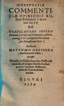 Confutatio Commenticiae Opinionis Roberti Bellarmini e societate Iesu De Translatione Imperii Romani A Graecis ad Germanos, institutioneq[ue] VII virum Electoralium per pontificem Romanum