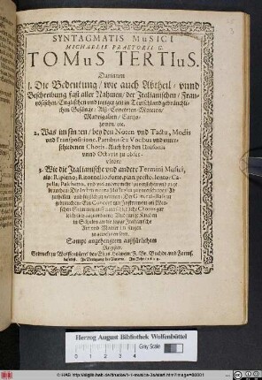 : Darinnen 1. Die Bedeutung/ wie auch Abtheil- unnd Beschreibung fast aller Nahmen/ der Italianischen/ Frantzösischen/ Englischen und jetziger zeit in Teutschland gebräuchlichen Gesänge: Alß/ Concerten/ Moteten/ Madrigalien/ Canzozonen/ etc. 2. Was im singen/ bey den Noten und Tactu, Modis und Transpositione, Partibus seu Vocibus und unterschiedenen Choris, Auch bey den Unisonis unnd Octavis zu observiren: 3. Wie die Italianische und andere Termini Musici ... zu nennen ...