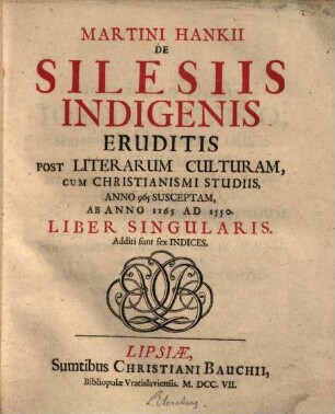 De Silesiis Indigenis eruditis post literarum culturam cum Christianismi studiis anno 965 susceptam ab anno 1165 ad 1550 : liber singularis