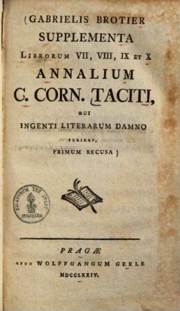 Gabrielis Brotier supplementa librorum 7. 8. 9. et 10 annalium C. Corn. Taciti, qui ingenti literarum damno periere