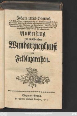 Johann Ulrich Bilguers, Der ... Azneygelahrtheit und Wundarzneykunst Doctoris, Sr. Königl. Majestät in Preußen ... Generalchirurgi ... Anweisung zur ausübenden Wundarzneykunst in Feldlazarethen