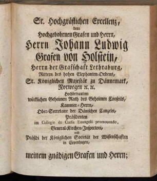 Sr. Hochgräflichen Excellenz, dem Hochgebohrnen Grafen und Herrn, Herrn Johann Ludwig Grafen von Holstein,[...]