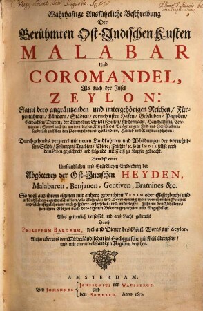 Wahrhafftige ausführliche Beschreibung der berühmten Ost-Indischen Kusten Malabar und Coromandel, als auch der Insel Zeylon : samt dero angräntzenden und untergehörigen Reichen ... ; Benebst einer ... Entdeckung der Abgötterung der Ost-Indischen Heyden, Malabaren ... ; Aus dem Niederländischen ... übergesetzt ...