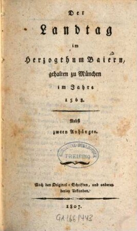 Der Landtag im Herzogthum Baiern ..., [6]. Gehalten zu München im Jahre 1568 : nebst zween Anhängen ; nach den Original-Schriften, und anderen derley Urkunden