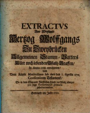 Extractvs Aus Weyland Hertzog Wolffgangs Zu Zweybrücken Allgemeinen Stamm-Vatters Aller noch lebenden Pfaltz-Graffen, In Anno 1568. errichteten ... Testament ...