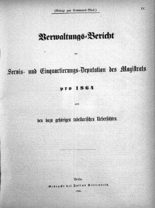1864: Verwaltungs-Bericht der Servis- und Einquartierungs-Deputation des Magistrats pro ... nebst den dazu gehörigen tabellarischen Uebersichten