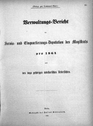 1864: Verwaltungs-Bericht der Servis- und Einquartierungs-Deputation des Magistrats pro ... nebst den dazu gehörigen tabellarischen Uebersichten