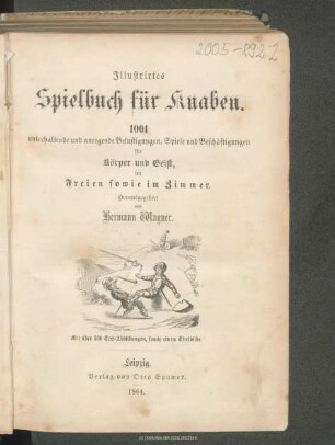 Illustrirtes Spielbuch für Knaben : 1001 unterhaltende und anregende Belustigungen, Spiele und Beschäftigungen für Körper und Geist, im Freien sowie im Zimmer