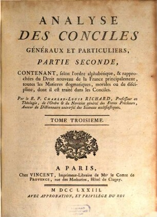 Analyse Des Conciles Généraux Et Particuliers, 3. Partie Seconde, Contenant, selon l'ordre alphabétique, & rapprochées du Droit nouveau de la France principalement, toutes les Matieres dogmatiques, morales ou de discipline, dont il est traité dans les Conciles