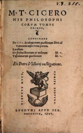 M. Tvllii Ciceronis Opera, 7. M. T. Ciceronis Philosophicorvm Tomvs Primvs : Continens De IIII. Academicarum quaestionum libris ad Varronem mißis Primi partem, Lucullum, De finibus bonorum & malorum lib. V., Tusculanarum quaestionum lib. V.