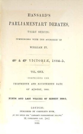 Parliamentary debates : official report ; ... session of the ... Parliament of the United Kingdom of Great Britain and Ireland. 301 = 13.8./14.8. 1885 = 48th Victoriae, Vol. 9
