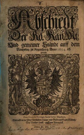 Abschiedt Der Rö. Kay. Mt: Und gemeiner Ständt auff dem Reichstag zu Regenspurg Anno 1654. uffgericht