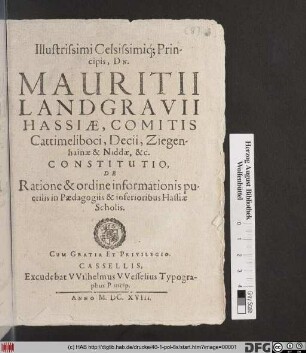 Illustrissimi Celsissimiq[ue] Principis, Dn. Mauritii Landgravii Hassiae ... Constitutio, De Ratione & ordine informationis puerilis in Paedagogiis & inferioribus Hassiae Scholis