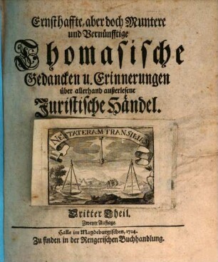 Ernsthaffte, aber doch Muntere und Vernünfftige Thomasische Gedancken und Errinnerungen über allerhand auserlesene Juristische Händel, Dritter Theil