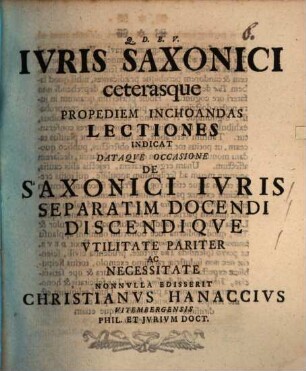 Ivris Saxonici ceterasque propediem inchoandas lectiones indicat dataqve occasione de Saxonici ivris separatim docendi, discendiqve vtilitate partiter ac necessitate