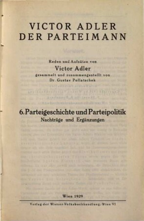 Victor Adlers Aufsätze, Reden und Briefe. 11, Victor Adler der Parteimann ; 5. Parteigeschichte und Parteipolitik