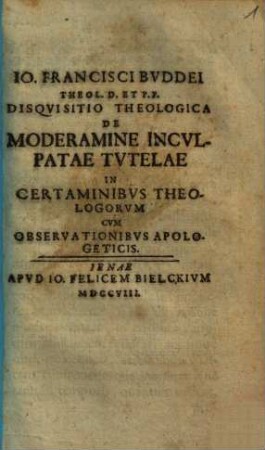 Io. Francisci Bvddei Theol. D. Et P.P. Disqvisitio Theologica De Moderamine Incvlpatae Tvtelae In Certaminibvs Theologorvm : Cvm Observationibvs Apologeticis