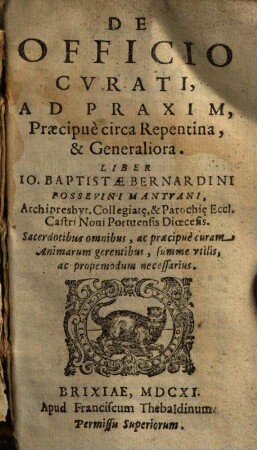 De officio curati, ad praxim, praecipuè circa repentina, & generaliora, Liber Io. Baptistae Bernardini Possevini