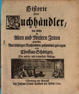 Historie derer Buchhändler, wie solche in Alten und Mitlern Zeiten gewesen : Aus tüchtigen Nachrichten zusammen getragen