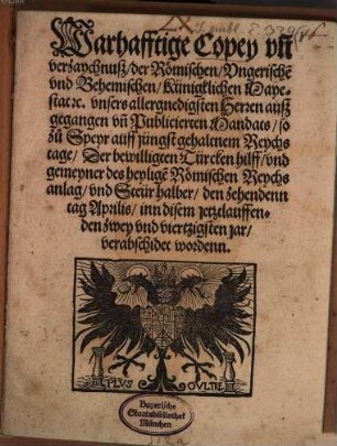 Warhafftige Copey vn[d] verzaychnusz, der Römischen, Vngerische[n] vnd Behemischen, Künigklichen Mayestat ... auszgegangen vn[d] Publicierten Mandats, so zu Speyr ... Der bewilligten Türcken hilff ... halber ... verabschidet wordenn