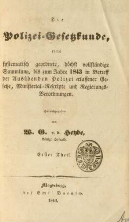 Theil 3: Eine systematisch geordnete, höchst vollständige Sammlung, bis zum Jahre 1843 in Betreff der Ausübenden Polizei erlassener Gesetze, Ministerial-Rescripte und Regierungs-Verordnungen