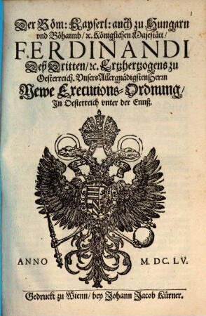 Der Röm: Kayserl: auch zu Hungarn vnd Böhaimb [et]c. Königlichen Majestätt Ferdinandi Deß Dritten [et]c. Ertzhertzogens zu Oesterreich ... Newe Executions-Ordnung In Oesterreich vnter der Ennß : [Geben in Vnserer Statt Wienn den Siben vnd Zwaintzigisten Iulij, im Sechzehenhundert Fünff vnnd Funfftzigisten ... Jahr]