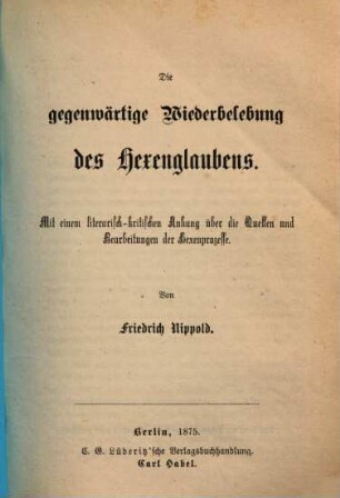 Die gegenwärtige Wiederbelebung des Hexenglaubens : mit einem literarisch-kritischen Anhang über die Quellen und Bearbeitungen der Hexenprozesse