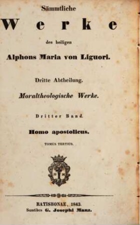 Sämmtliche Werke des heiligen Alphons Maria von Liguori, 3,3. Abth. 3, Moraltheologische Werke ; Bd. 3, Homo apostolicus ; 3