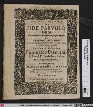 Disputatio Ordinaria De Fide Parvulorum : Jesuitarum & Calvinianorum strophis opposita Et Adiuvante Domini Spiritus In inclyta Academia Wittebergensi publici exercitii gratia proposita