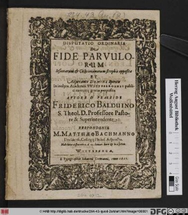 Disputatio Ordinaria De Fide Parvulorum : Jesuitarum & Calvinianorum strophis opposita Et Adiuvante Domini Spiritus In inclyta Academia Wittebergensi publici exercitii gratia proposita